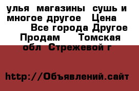 улья, магазины, сушь и многое другое › Цена ­ 2 700 - Все города Другое » Продам   . Томская обл.,Стрежевой г.